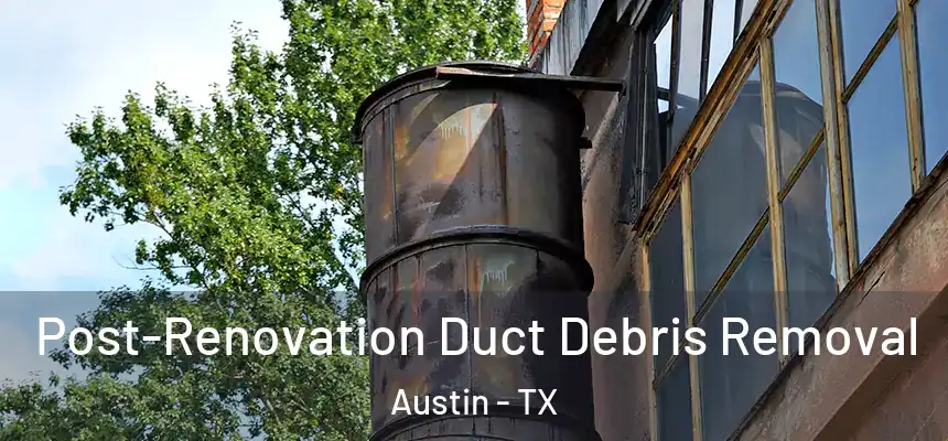  Post-Renovation Duct Debris Removal Austin - TX